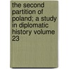 The Second Partition of Poland; A Study in Diplomatic History Volume 23 door Robert Howard Lord