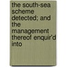 The South-Sea Scheme Detected; And the Management Thereof Enquir'd Into door Of His Country Lover of His Country