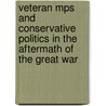 Veteran Mps And Conservative Politics In The Aftermath Of The Great War by Richard Carr