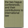 the Two Hague Conferences, and Their Contributions to International Law door William Isaac Hull