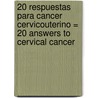 20 Respuestas Para Cancer Cervicouterino = 20 Answers to Cervical Cancer door Ernesto Velazquez Osuna