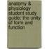 Anatomy & Physiology Student Study Guide: The Unity Of Form And Function