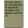 Annual Report on Introduction of Domestic Reindeer Into Alaska Volume 10 door United States. Bureau Of Education