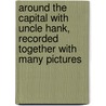 Around the Capital With Uncle Hank, Recorded Together With Many Pictures door Fleming Thomas 1853-1931