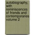 Autobiography, with Reminiscences of Friends and Contemporaries Volume 2