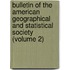 Bulletin Of The American Geographical And Statistical Society (Volume 2)
