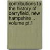 Contributions To The History Of Derryfield, New Hampshire .. Volume Pt.1 door William Ellery Moore