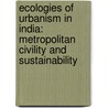 Ecologies of Urbanism in India: Metropolitan Civility and Sustainability door Anne Rademacher
