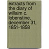 Extracts from the Diary of Willaim C. Lobenstine, December 31, 1851-1858 by Lobenstine William Christian 1831-1918