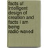 Facts Of Intelligent Design Of Creation And Facts I Am Being Radio-Waved