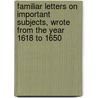 Familiar Letters on Important Subjects, Wrote from the Year 1618 to 1650 door James Howell