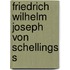 Friedrich Wilhelm Joseph Von Schellings S