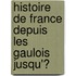 Histoire De France Depuis Les Gaulois Jusqu'Ͽ