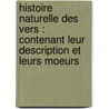 Histoire Naturelle Des Vers : Contenant Leur Description Et Leurs Moeurs door L.A. G. Bosc