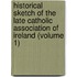 Historical Sketch of the Late Catholic Association of Ireland (Volume 1)