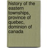 History Of The Eastern Townships, Province Of Quebec, Dominion Of Canada by Mrs. C.M. Day