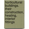 Horticultural Buildings. Their Construction, Heating, Interior Fittings door Frank Attfield Fawkes