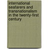 International Seafarers and Transnationalism in the Twenty-first Century by Helen Sampson