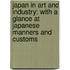 Japan in Art and Industry: with a Glance at Japanese Manners and Customs