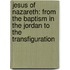 Jesus of Nazareth: From the Baptism in the Jordan to the Transfiguration