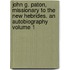 John G. Paton, Missionary to the New Hebrides. an Autobiography Volume 1