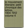 Le Mouvement Litteraire; Petit Chronique Des Lettres, 1904-1912 Volume 4 by Ph Emmanuel Glaser