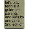 Let's Play Tennis! a Guide for Parents and Kids by Andy Ace, 2nd Edition door Patricia Egart
