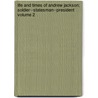Life and Times of Andrew Jackson; Soldier--Statesman--President Volume 2 by Arthur St Clair Colyar