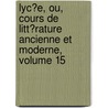 Lyc�E, Ou, Cours De Litt�Rature Ancienne Et Moderne, Volume 15 door Jean-Fran�Ois De La Harpe