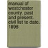 Manual of Westchester County. Past and Present. Civil List to Date. 1898