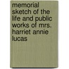 Memorial Sketch of the Life and Public Works of Mrs. Harriet Annie Lucas by John Lucas