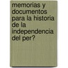Memorias Y Documentos Para La Historia De La Independencia Del Per� door Jos� De La Riva-Aguero