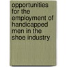 Opportunities for the Employment of Handicapped Men in the Shoe Industry by Frederick James Allen