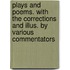 Plays and Poems. with the Corrections and Illus. by Various Commentators