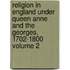 Religion in England Under Queen Anne and the Georges, 1702-1800 Volume 2