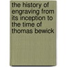 The History of Engraving from Its Inception to the Time of Thomas Bewick door Austin Stanley
