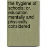 The Hygiene Of Schools; Or, Education Mentally And Physically Considered by John Season Burgess Budgett