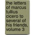 The Letters Of Marcus Tullius Cicero To Several Of His Friends, Volume 3