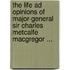 The Life Ad Opinions of Major-General Sir Charles Metcalfe Macgregor ...