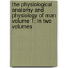The Physiological Anatomy and Physiology of Man Volume 1; In Two Volumes door Robert Bentley Todd