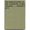 The Poetical Works of Will. Somervile. in Two Volumes. ... Volume 2 of 2 by William Somerville
