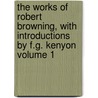 The Works of Robert Browning, with Introductions by F.G. Kenyon Volume 1 by Robert Browning