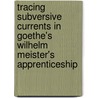 Tracing Subversive Currents in Goethe's Wilhelm Meister's Apprenticeship door John Blair