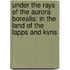 Under the Rays of the Aurora Borealis: in the Land of the Lapps and Kvns