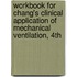 Workbook for Chang's Clinical Application of Mechanical Ventilation, 4th