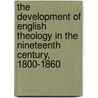 the Development of English Theology in the Nineteenth Century, 1800-1860 door Vernon F. Storr