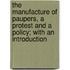 the Manufacture of Paupers, a Protest and a Policy; with an Introduction