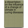 A Dissertation On The Influence Of A Change Of Climate In Curing Diseases by William Paul Crillon Barton