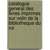 Catalogue General Des Livres Imprimes Sur Velin De La Bibliotheque Du Roi door Joseph Basile B. Van Praet