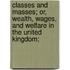 Classes and Masses; Or, Wealth, Wages, and Welfare in the United Kingdom;